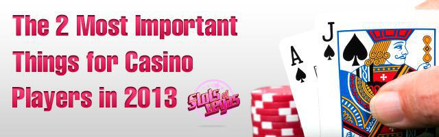 The 2 Most Important Things for Casino Players in 2013