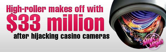 High-roller hijacks casino cameras and makes off with 33 million USD